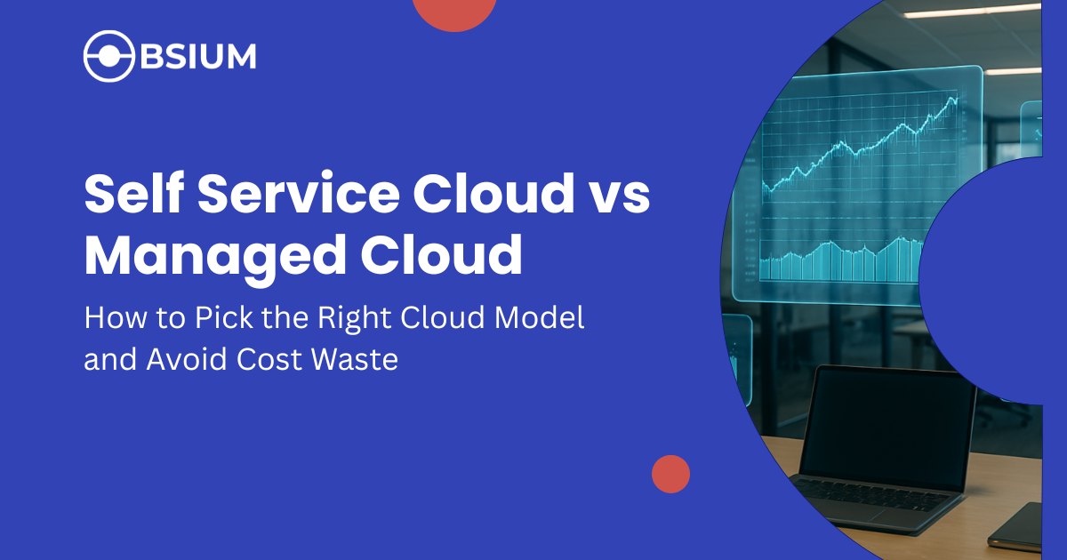 Self Service Cloud vs Managed Cloud: How to Choose (Without Wasting 30% of Your Budget)